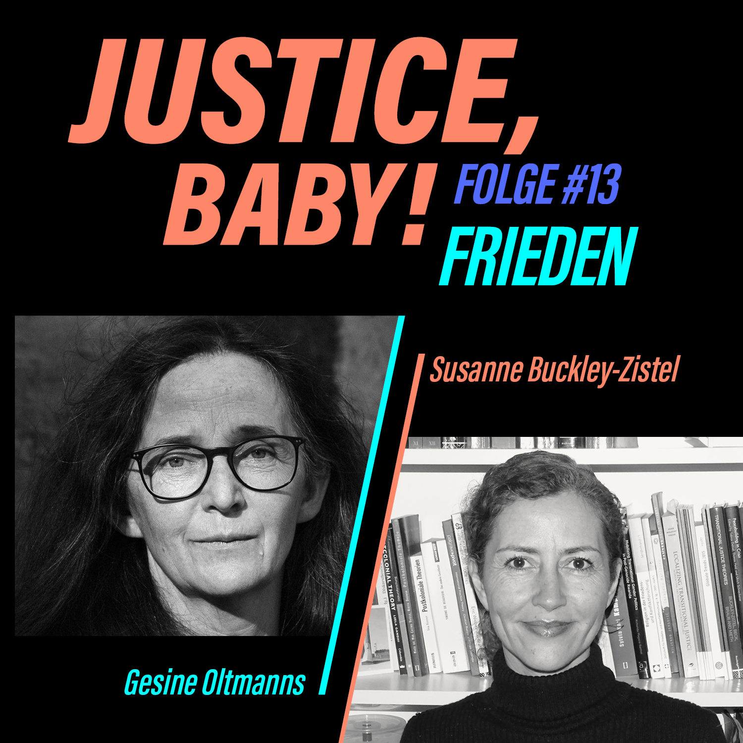 Grafik mit dem Titel "Justice, Baby!" Folge 13 Frieden. Darunter die schwarz-weiß Portrait-Bilder von Gesine Oltmanns und Susanne Buckley-Zistel