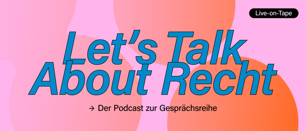 Helloranger Hintergrund mit rosa Farbverlauf drauf steht in Petrol Let`s Talk Abou Recht. Der Podcast zur Gesprächsreihe. Das ist das Keyvisual zur Veranstaltung